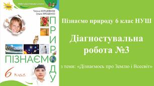 Діагностувальна робота №3 з пізнаємо природу 6 класу НУШ з теми: "Дізнаємось про Землю і Всесвіт". (Коршевнюк Т.В.))
