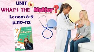 Презентація до уроків 8-9 в 7 класі "Unit 6. WHAT'S THE MATTER? Lessons 8-9 p.110-112" (до підручника Карп'юк 2024)