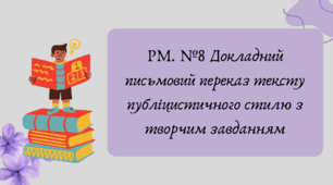 План-конспект та презентація "РМ. №8 Докладний письмовий переказ тексту публіцистичного стилю з творчим завданням""РМ. №8 Докладний письмовий переказ тексту публіцистичного стилю з творчим завданням"