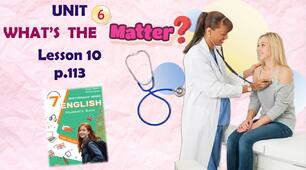 Презентація до уроку 10 у 7 класі "Unit 6. WHAT'S THE MATTER? Lesson 10 p.113" (до підручника Карп'юк 2024)