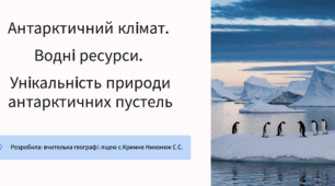 Презентація на тему:  Антарктичний клімат. Водні ресурси. Унікальність природи антарктичних пустель. 7 клас (підручник Запотоцький) з вправами та визначеними групами результатів