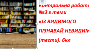 Підсумкова робота №3 з теми «ІЗ ВИДИМОГО ПІЗНАВАЙ НЕВИДИМЕ» (тести ДВА варіанти, ІІв для СФН 15 питань).