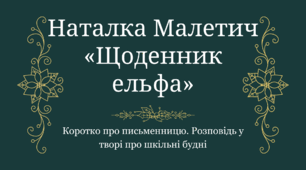 Наталка Малетич «Щоденник ельфа» (розділ «Усе шкереберть. І в цьому є сенс»).  Коротко про письменницю. Розповідь у творі про шкільні будні
