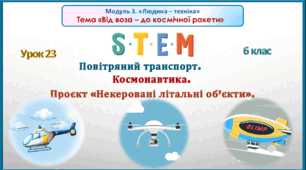 Розробка уроку STEM № 23 «Повітряний транспорт. Космонавтика. Проєкт «Некеровані літальні об’єкти»