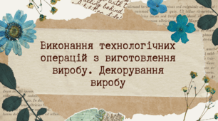 Виконання технологічних операцій з виготовлення виробу. Декорування виробу