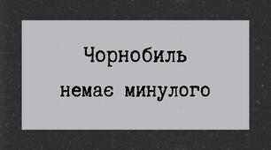 Чорнобиль немає минулого