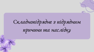 Презентація "Складнопідрядне з підрядним причини та наслідку"