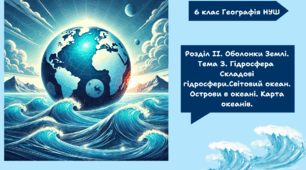 Розділ ІІ. Оболонки Землі. Тема 3. Гідросфера  Складові гідросфери.Світовий океан. Острови в океані. Карта океанів.