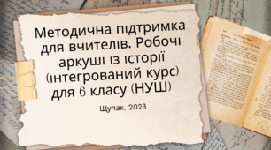 Методична підтримка для вчителів. Робочі аркуші із історії (інтегрований курс) для 6 класу (НУШ). Підручник 2023 року Щупак