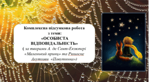 Оцінювання за Гр.1, 2, 3, 4. Комплексна підсумкова робота  з теми:  «ОСОБИСТА ВІДПОВІДАЛЬНІСТЬ»  (за творами А. де Сент-Екзюпері «Маленький принц» та Рюноске Акутаґави  «Павутинка»)