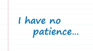 I have no patience for anyone who does not deserve my patience