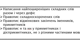 Написання найпоширеніших складних слів разом і через дефіс Правопис складноскорочених слів Правопис відмінкових закінчень іменників, прикметників Правопис н та нн у прикметниках і дієприкметниках, не з різними частинами мови