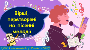 Презентація до уроку з мистецтва з теми: "Вірші, перетворені на пісенні мелодії"(7 клас, НУШ)
