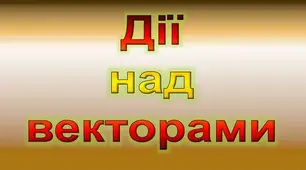 СР, 9 клас: Дії над векторами. Скалярний добуток векторів.