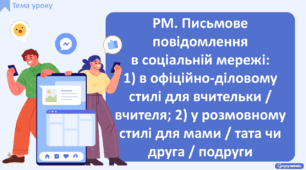 РМ. Письмове повідомлення в соціальній мережі: 1) в офіційно-діловому стилі для вчительки / вчителя; 2) у розмовному стилі для мами / тата чи друга / подруги