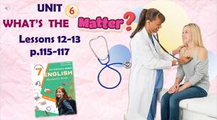 Презентація до уроків 12-13 у 7 класі "Unit 6. WHAT'S THE MATTER? Lessons 12-13 p.115-117" (до підручника Карп'юк 2024)