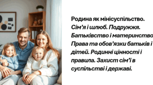 Презентація до 6 уроку з ГО 7 кл Тема: Родина як мінісуспільство. Сім’я і шлюб. Подружжя. Батьківство і материнство. Права та обов’язки батьків і дітей. Родинні цінності і правила. Захист сім’ї в суспільстві і державі.