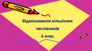 Відмінювання кількісних числівників 6 клас