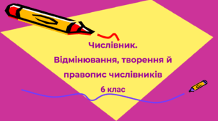Числівник. Відмінювання, творення й правопис числівників