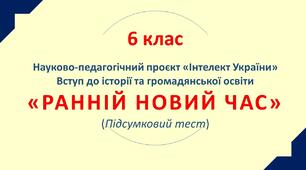 6 клас. Ранній новий час. Підсумковий тест. Науково педагогічний проєкт "Інтелект України". 