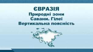 Презентація з географії 7 клас НУШ. "Євразія. Природні зони. Савани. Гілеї.Висотна поясність Гімалаїв та Альп. Зміни природи материка людиною". НУШ (за підручником Кобернік С. Г., Коваленко Р. Р.)