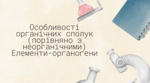 Особливості органічних сполук (порівняно з неорганічними) Елементи-органогени