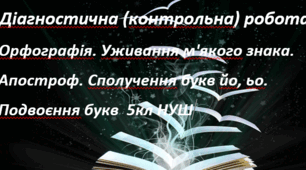 Підсумкова робота. Орфографія. Уживання м'якого знака. Апостроф. Сполучення букв йо, ьо. Подвоєння букв