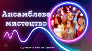 "АНСАМБЛЕВЕ МИСТЕЦТВО" (музична складова, 7 клас)