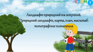 STEM 7 клас. Ландшафт природний та штучний. Природний ландшафт, карта, план, масштаб: топографічне позначення