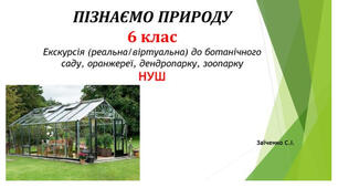 6 клас. Презентація "Екскурсія (реальна/віртуальна) до ботанічного саду, оранжереї, дендропарку, зоопарку" НУШ