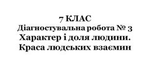 7 КЛАС. Діагностувальна робота № 4. Характер і доля людини. Краса людських взаємин (до підручників О.Авраменка, Л.Коваленко)