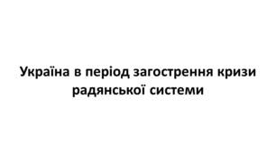 Конспект та робочий зошит для підготовки до НМТ/ЗНО. Тема 29. Україна в період загострення кризи радянської системи