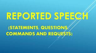 Grammar -  Reported Speech: Statements, Questions, Commands and Requests.