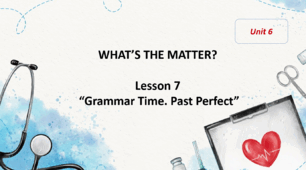 Form 7 NUS (Karpiuk) Unit 6 "WHAT’S THE MATTER?" Lesson 7 (c.110-111) (презентація)