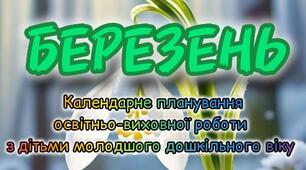 Розгорнутий календарний + перспективний план на БЕРЕЗЕНЬ молодший дошкільний вік 2024-2025 н.р.