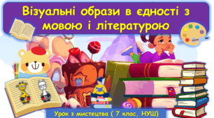 Презентація до уроку з мистецтва з теми: "Візуальні образи в єдності з мовою і літературою" (7 клас, НУШ)