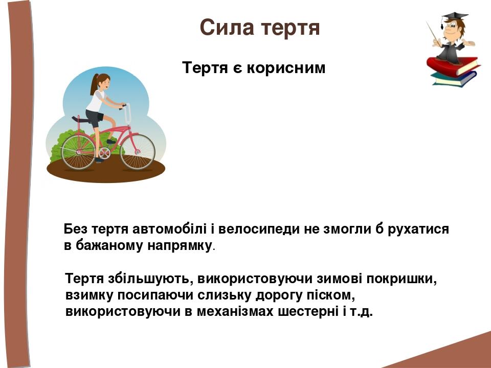 Сила тертя Тертя є корисним Без тертя автомобілі і велосипеди не змогли б рухатися в бажаному напрямку. Тертя збільшують, використовуючи зимові пок...