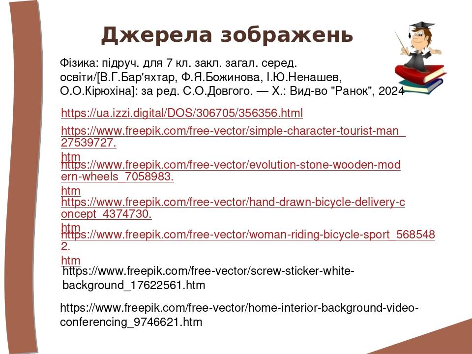 Джерела зображень Фізика: підруч. для 7 кл. закл. загал. серед. освіти/[В.Г.Бар'яхтар, Ф.Я.Божинова, І.Ю.Ненашев, О.О.Кірюхіна]: за ред. С.О.Довгог...