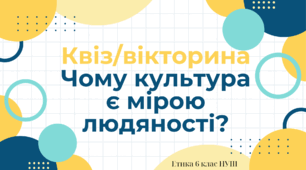 Квіз/вікторина з теми: "Чому культура є мірою людяності"