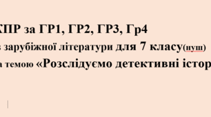 КПР за  ГР1, ГР2, ГР3, Гр4 із зарубіжної літератури для 7 класу (нуш )за темою «Розслідуємо детективні історії»