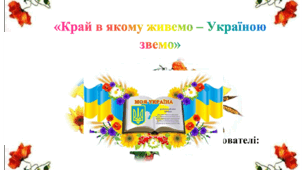 Проєкт "Край в якому живемо - Україною звемо" (10 днів) + заняття