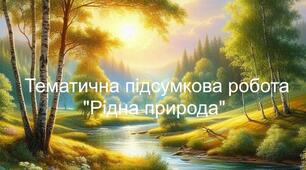 Тематична підсумкова робота "Рідна природа". 5 клас