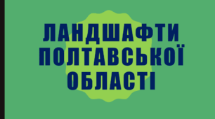 Ландшафти своєї місцевості. Полтавська область