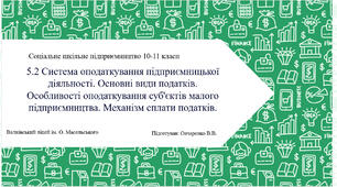 5.2 Система оподаткування підприємницької діяльності. Основні види податків. Особливості оподаткування суб'єктів малого підприємництва. Механізм сплати податків.