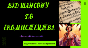 "ВІД ШАНСОНУ ДО ЕКОМИСТЕЦТВА" (музична складова, 7 клас)