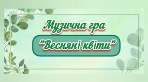Музична гра "Весняні квіти"