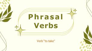 Презентація "Phrasal Verbs. Verb “to take"