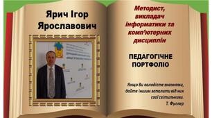 "Педагогічне портфоліо методиста, викладача інформатики та комп'ютерних дисциплін Ігоря Ярича"