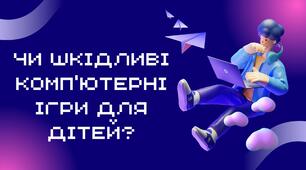 Чи шкідливі комп’ютерні ігри для дітей?