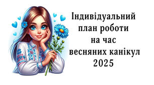 Індивідуальний план роботи на час весняних канікул вчителя початкових класів 2025